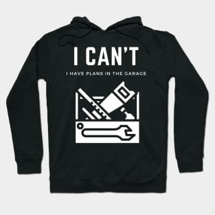 I can't I have plans in the garage Hoodie